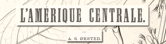 rsted, A. S. - L'Amrique Centrale. Recherches sur sa flora et sa gographie physique. Rsultats d'un voyage dans les tats de Costa Rica et de Nicaragua excut pendant les annes 1846-1848 par A. S. rsted. Planches, cartes, profils etc. avec un texte explicatif. Premire livraison.